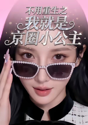 不用重生之我就是京圈小公主（25集）网络小短剧