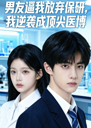 男友逼我放弃保研，我逆袭成顶尖医博（35集）男频短剧推荐