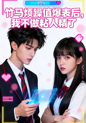 竹马烦躁值爆表后，我不做粘人精了（36集）爆火短剧抢先看