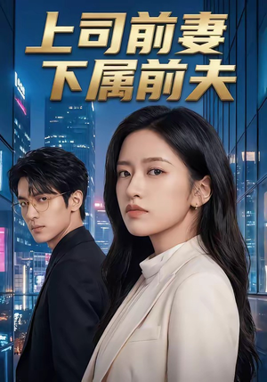 上司前妻，下属前夫（52集）高分佳作免费看