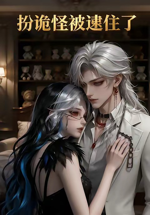 扮诡怪被逮住了（20集）甜宠短剧追到爽