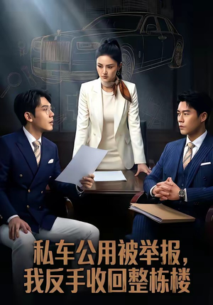 私车公用被举报，我反手收回整栋楼（71集）精彩片段
