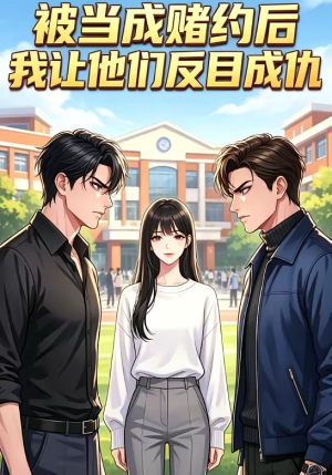 被当成赌约后，我让他们反目成仇（20集）热门了短剧