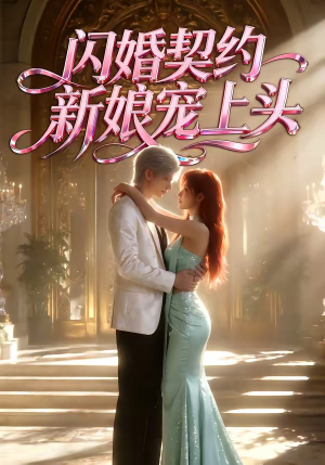 闪婚契约新娘宠上头（100集）最近很火的短剧