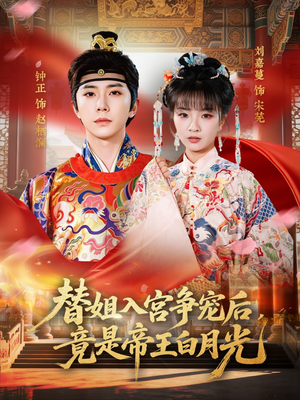 替姐入宫争宠后，竟是帝王白月光（80集）热门短剧推广