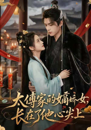 太傅家的嫡娇女，长在了他心尖上（74集）精彩短剧看不停