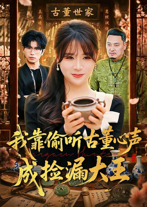 我靠偷听古董心声成捡漏大王（76集）恋爱短剧分享
