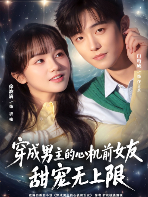 穿成男主的心机前女友甜宠无上限（80集）精彩的网络短剧