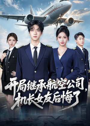 开局继承航空公司，机长女友后悔了（70集）热播短剧免费看