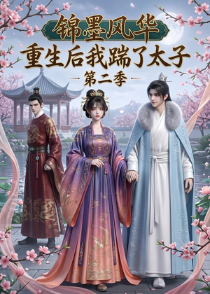 锦墨风华：重生后我踹了太子第二季（70集）短剧热播抢先看
