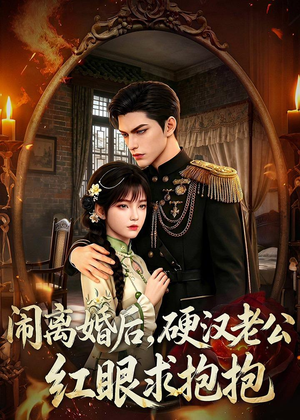 闹离婚后,硬汉老公红眼求抱抱(81集) 闹离婚后,硬汉老公红眼求抱抱(81集)一口气看完