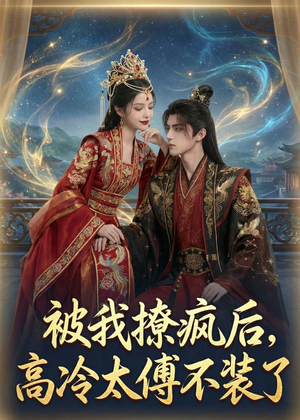 被我撩疯后，高冷太傅不装了（20集）火热短剧抢先看