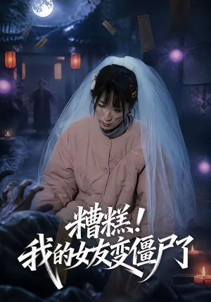 糟糕！我的女友变僵尸了！（58集）红果短剧免费看