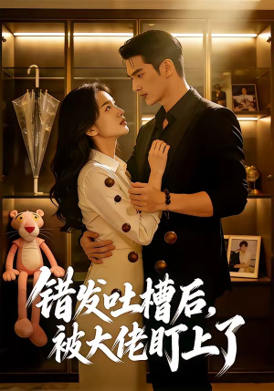 错发吐槽后，被大佬盯上了（11集）全集都在这里了