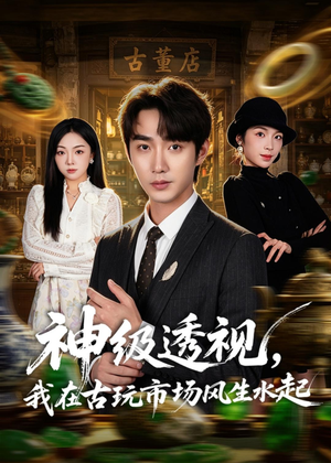 神级透视，我在古玩市场风生水起（74集）一起追短剧