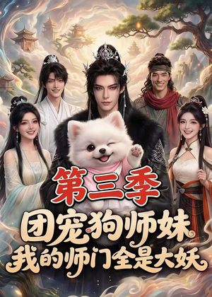 团宠狗师妹，我的师门全是大妖第三季（72集）超火短剧抢先看
