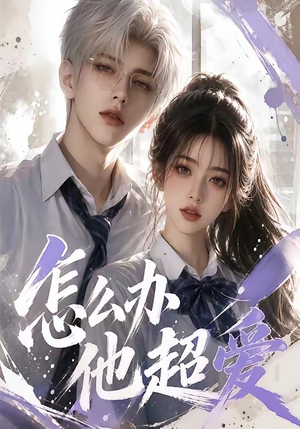 怎么办他超爱（39集）百亿短剧抢先看