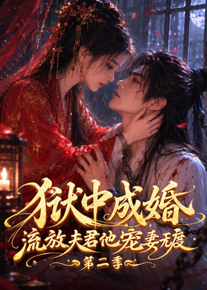 狱中成婚，流放夫君他宠妻无度第二季（101集）爆火短剧推荐