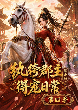 纨绔郡主得宠日常：惹金枝第四季（117集）免费短剧看不停