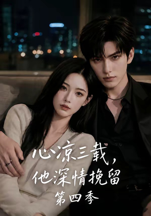 心凉三载，他深情挽留第四季（129集）精彩的网络短剧
