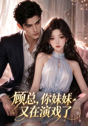 顾总，你妹妹又在演戏了（41集）好看的短剧来了