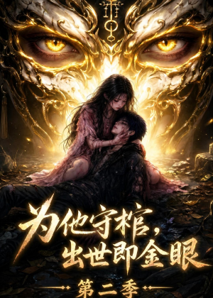 为他守棺，出世即金眼第二季（104集）最火的短剧