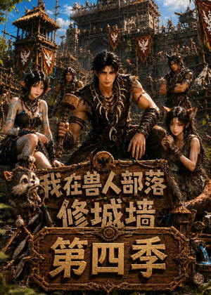 我在兽人部落，修城墙第四季（52集）超好看短剧推荐