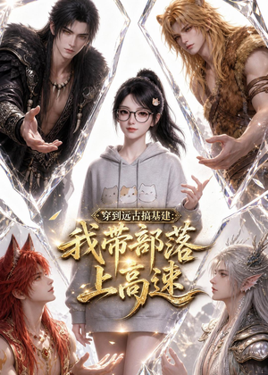 穿到远古搞基建:我带部落上高速(71集) 穿到远古搞基建:我带部落上高速(71集)全剧看到大结局