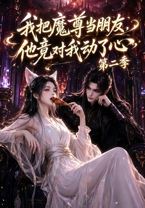 我把魔尊当朋友，他竟对我动了心第二季（更新中）海量资源免费看