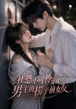 社恐小可怜穿成男主的捞子前女友(66集) 社恐小可怜穿成男主的捞子前女友(66集)一口气看完
