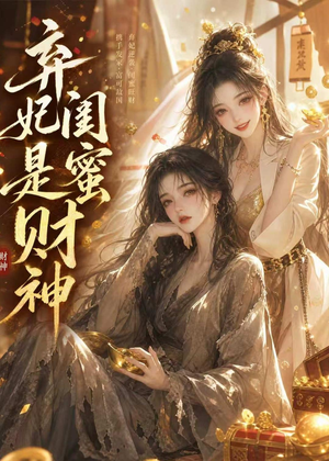 弃妃闺蜜是财神（55集）精彩好看的短剧