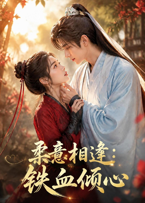 柔意相逢：铁血倾心（101集）精彩好看的短剧