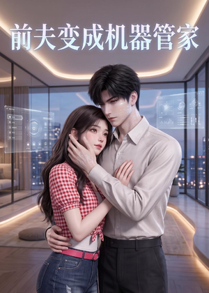 前夫变成机器管家（43集）短剧免费看