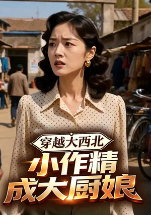 穿越大西北,小作精成大厨娘(80集) 穿越大西北,小作精成大厨娘(80集)好看短剧推荐