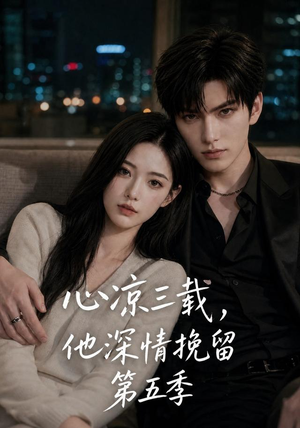 心凉三载，他深情挽留第五季（75集）免费看
