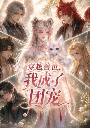 穿越兽世，我成了团宠（55集）短剧也太好看了