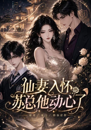仙妻入怀:苏总他动心了(74集) 仙妻入怀:苏总他动心了(74集)全集都在这里了