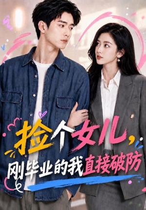 捡个女儿，刚毕业的我直接破防（62集）每天分享短剧