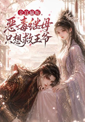 全宫偷听，恶毒继母只想救王爷（50集）恋爱短剧分享