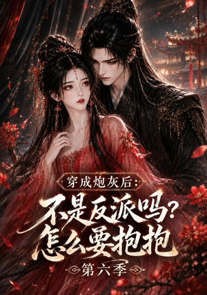 穿成炮灰后：不是反派吗？怎么要抱抱第六季（66集）热门短剧追不停