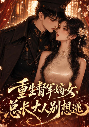重生督军嫡女，总长大人别想逃（62集）火爆短剧推荐