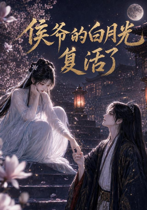 侯爷的白月光复活了（44集）火热短剧抢先看