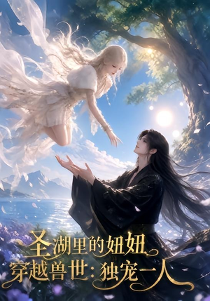 圣湖里的妞妞穿越兽世：独宠一人（112集）热门短剧看不停