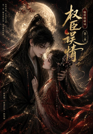 权臣误情：她借他破局（第二季）（118集）番茄短剧看全集