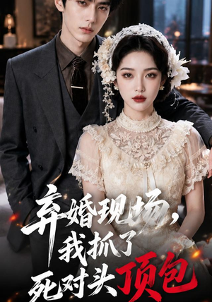 弃婚现场，我抓了死对头顶包（60集）短剧精彩片段