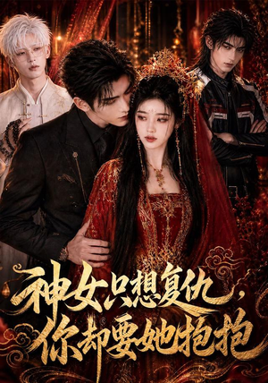 神女只想复仇，你却要她抱抱（100集）超级好看的短剧