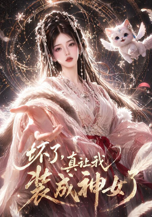 坏了，真让我装成神女了（47集）独家资源免费看