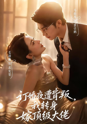 订婚夜遭背叛，我转身嫁顶级大佬（80集）熬夜追短剧
