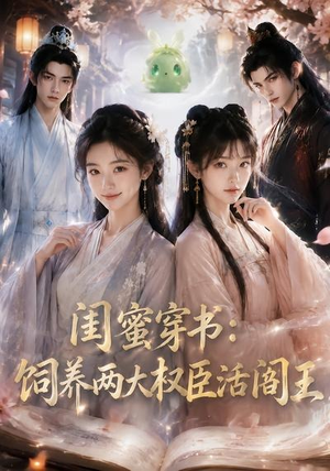 闺蜜穿书：饲养两大权臣活阎王（47集）超爽短剧推荐