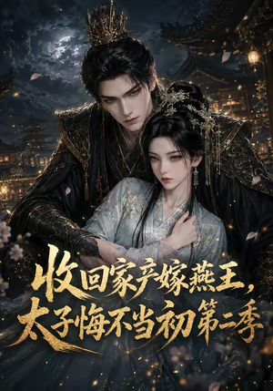 收回家产嫁燕王,太子悔不当初第二季(110集) 收回家产嫁燕王,太子悔不当初第二季(110集)短剧排行榜